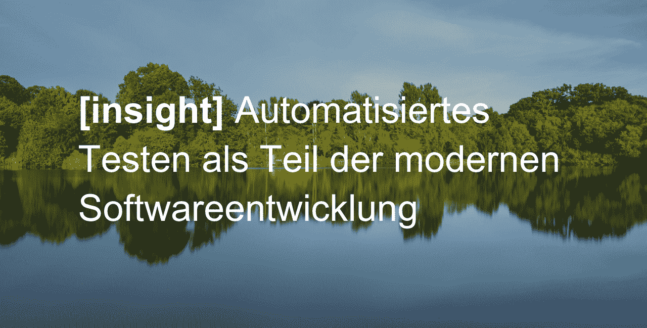 Automatisiertes Testen als Teil der modernen Softwareentwicklung
